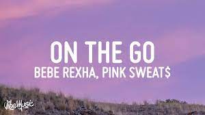 On The Go Lyrics By Bebeh Rexha ft. Pink Sweat$ & Lunay